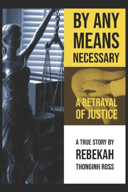 By Any Means Necessary: A Betrayal of Justice by Rebekah Thonginh Ross