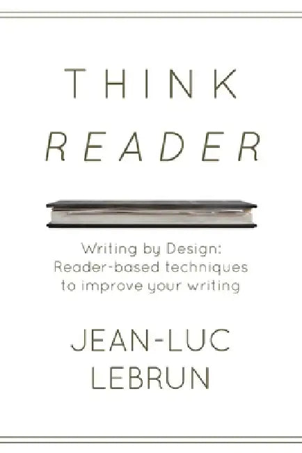 Think Reader: Reader-designed techniques to improve your writing by Jean-Luc C. Lebrun