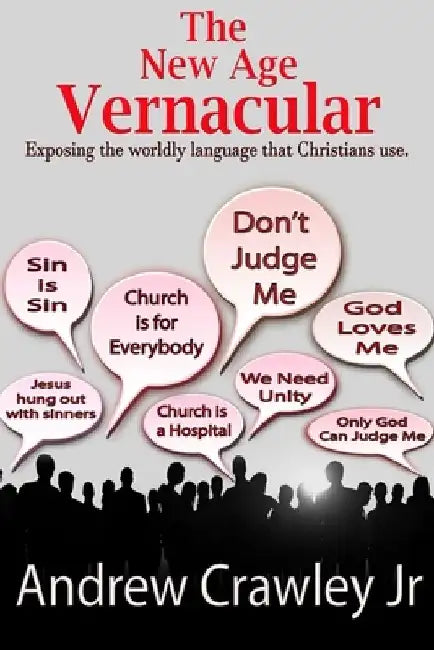 The New Age Vernacular: Exposing The Worldly Language That Christians Use by Andrew, Jr. Crawley