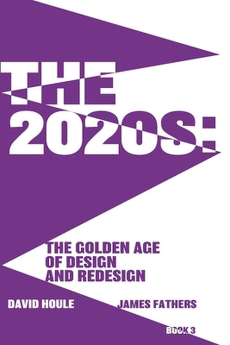 The 2020s: The Golden Age of Design and Redesgin: The Golden Age of Design and Redesign by David Houle