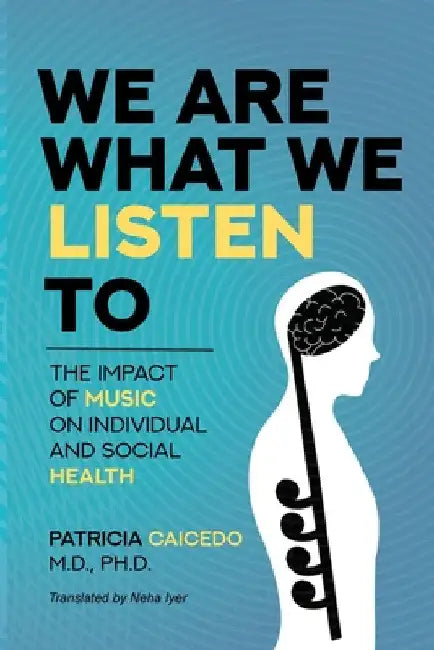 We are what we listen to: The impact of Music on Individual and Social Health by Patricia Caicedo
