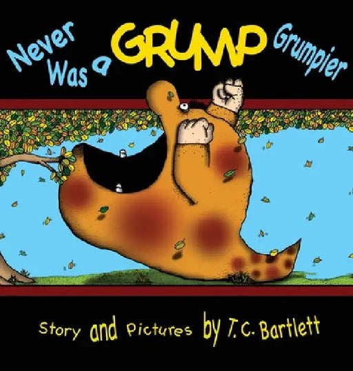 Never Was a Grump Grumpier by T. C. Bartlett