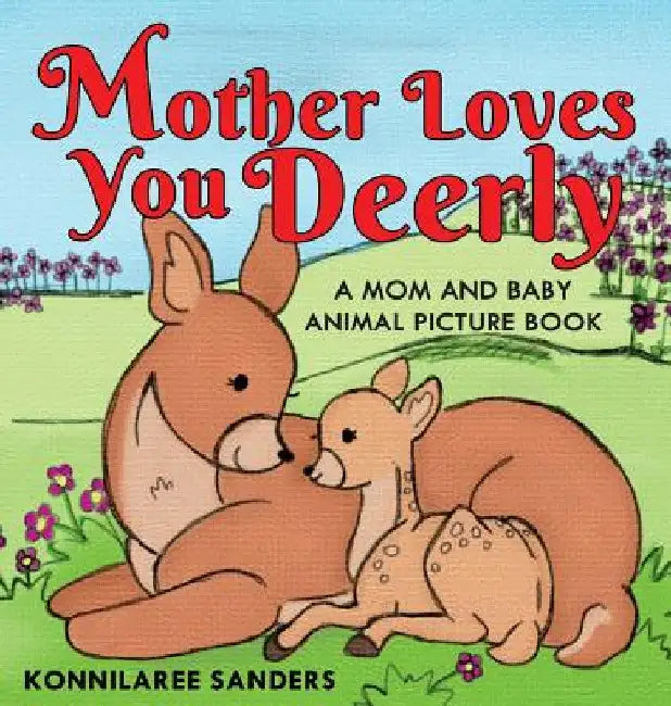 Mother Loves You Deerly: A Mom and Baby Animal Picture Book by Konnilaree Walker Sanders
