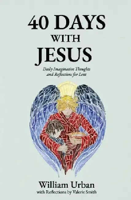 40 Days with Jesus: Daily Imaginative Thoughts and Reflections for Lent by William Urban