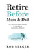 Retire Before Mom and Dad: The Simple Numbers Behind A Lifetime of Financial Freedom by Rob Berger