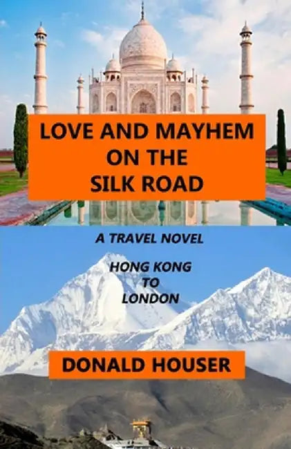 Love And Mayhem On The Silk Road by Donald Houser