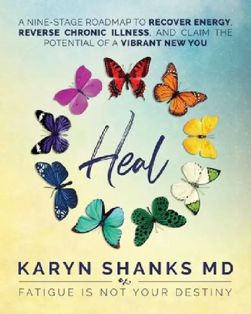 Heal: A Nine-Stage Roadmap to Recover Energy, Reverse Chronic Illness, and Claim the Potential of a Vibrant New You by Karyn Shanks MD