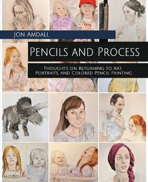 Pencils and Process: Thoughts on Returning to Art, Portraits, and Colored Pencil Painting by Jon Amdall