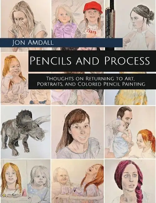 Pencils and Process: Thoughts on Returning to Art, Portraits, and Colored Pencil Painting by Jon Amdall