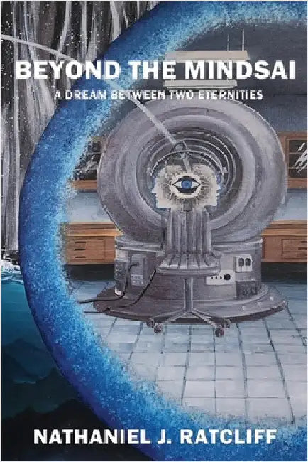 Beyond the Mindsai: A Dream Between Two Eternities by Ratcliff, Nathaniel