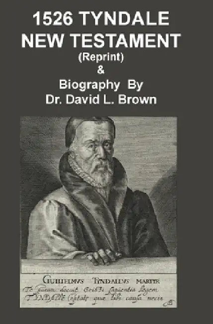 1526 Tyndale New Testament and Biography: Reprint by David L. Brown