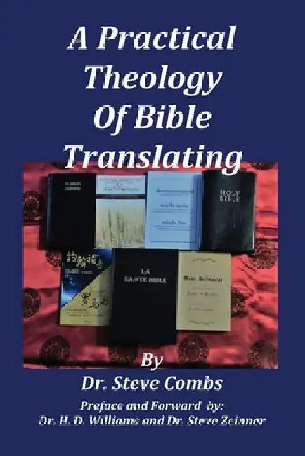 A Practical Theology of Bible Translating: What Does the Bible Teach About Bible Translating for All Nations by Steve Combs