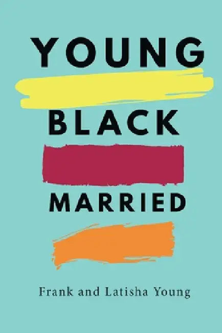 Young Black and Married by Frank &. Latisha Young