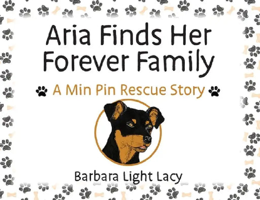 Aria Finds Her Forever Family: A Min Pin Rescue Story by Barbara Light Lacy