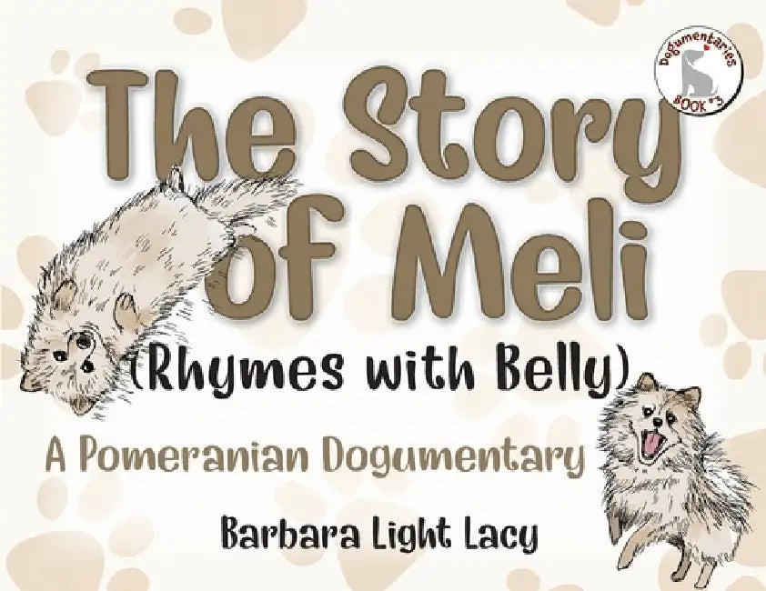 The Story of Meli (Rhymes with Belly): A Pomeranian Dogumentary by Barbara Light Lacy