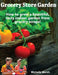 Grocery Store Garden: How to Grow a Beautiful, Tasty Indoor Garden from Grocery Scraps by Michelle Marsh