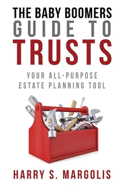 Baby Boomers Guide to Trusts: Your All-Purpose Estate Planning Tool by Harry Margolis