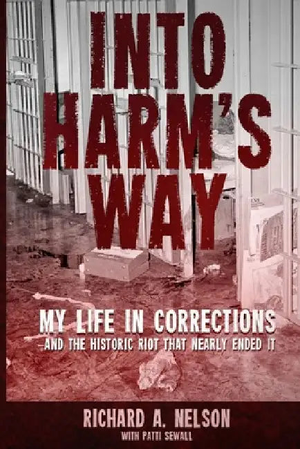 Into Harm's Way: My life in Corrections - and the historic riot that nearly ended it by Patti Sewall