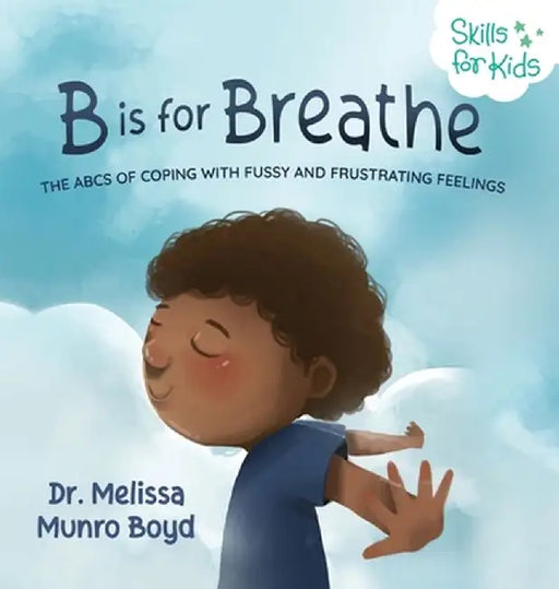 B is for Breathe: The ABCs of Coping with Fussy and Frustrating Feelings by Melissa, Boyd Munro