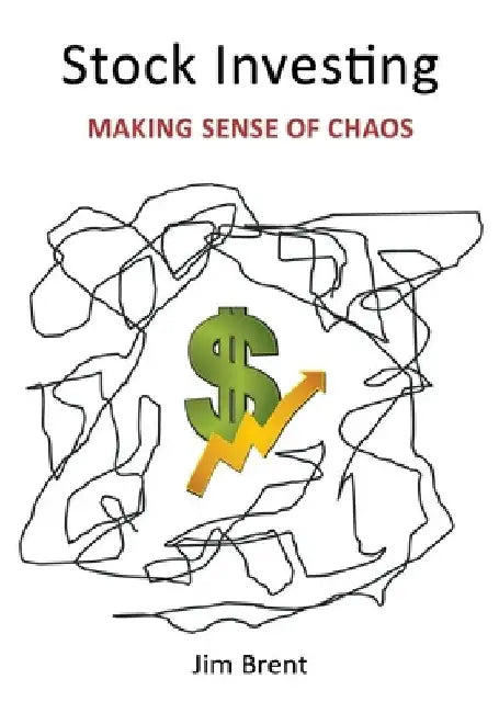 Stock Investing: Making Sense of Chaos by Jim Brent