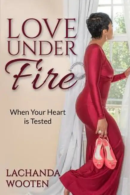 Love Under Fire: When Your Heart is Tested by Lachanda Wooten