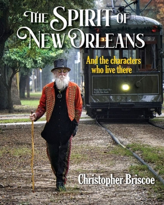 The Spirit of New Orleans: And the Characters Who Live There by Christopher Briscoe