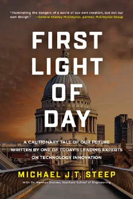 First Light of Day: A cautionary tale of our future written by one of today's leading experts on technology innovation. by Michael J. T. Steep