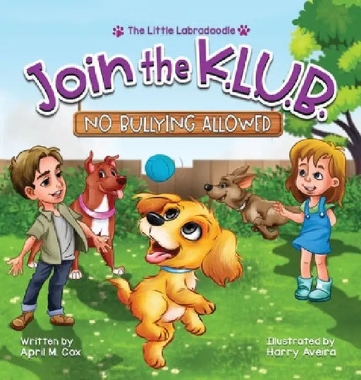 Join the K.L.U.B. - No Bullying Allowed: Kindness, Love, Unity & Bravery by April M. Cox