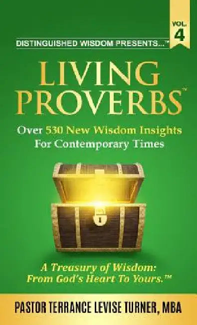 Distinguished Wisdom Presents . . . "Living Proverbs"-Vol. 4: Over 530 New Wisdom Insights For Contemporary Times by Terrance Levise Turner