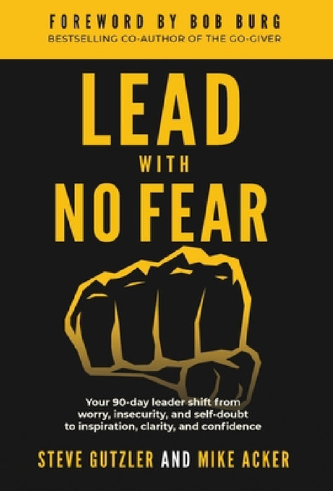 Lead With No Fear: Your 90-day leader shift from worry, insecurity, and self-doubt to inspiration, clarity, and confidence by Mike Acker, Steve Gutzler