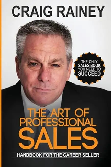 The Art of Professional Sales: Handbook for the Career Seller by Craig Rainey