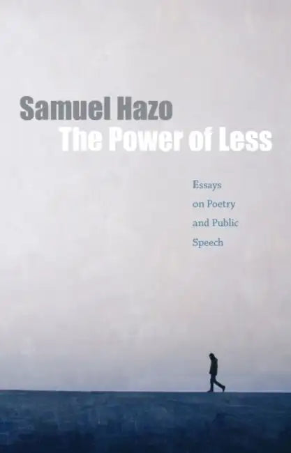 The Power of Less: Essays on Poetry and Public Speech by Samuel Hazo
