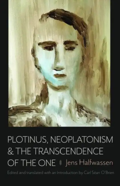 Plotinus, Neoplatonism, & the Transcendence of the One by Jens Halfwassen, Carl Sean O'Brien