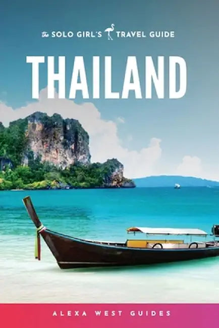 Thailand: The Solo Girl's Travel Guide by Alexa West