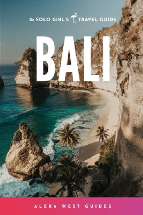 Bali: The Solo Girl's Travel Guide by Alexa West