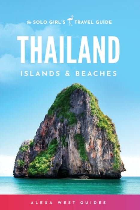 Thailand Islands and Beaches: The Solo Girl's Travel Guide by Alexa West
