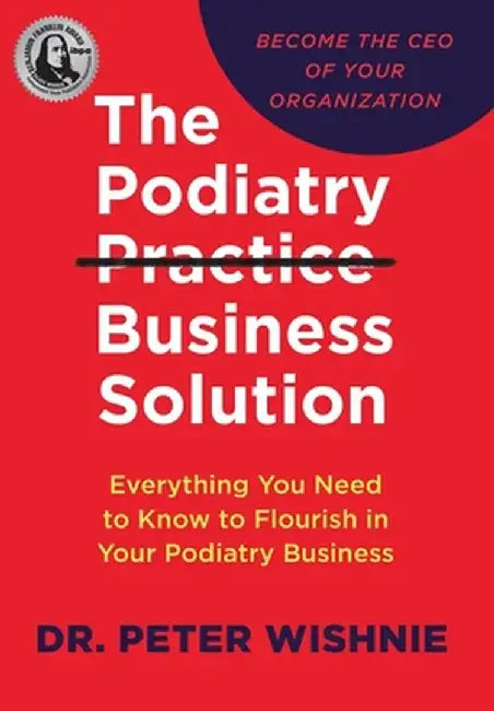 The Podiatry Practice Business Solution: Everything You Need to Know to Flourish in Your Podiatry Business by Peter Wishnie