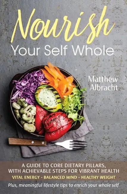 Nourish Your Self Whole by Matthew Albracht