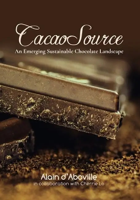 Cacao Source: An emerging sustainable chocolate landscape by Alain M. D'Aboville