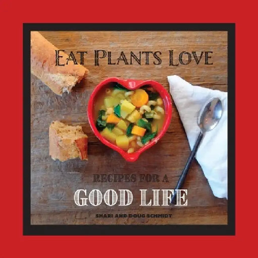 Eat Plants Love: Recipes for a Good Life by Doug Schmidt