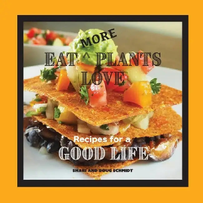 Eat More Plants Love: Recipes for a Good Life by Doug Schmidt