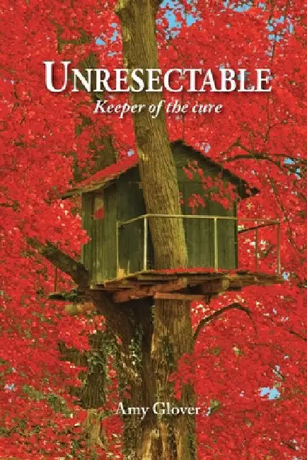 Unresectable: Keeper of the cure by Amy Glover