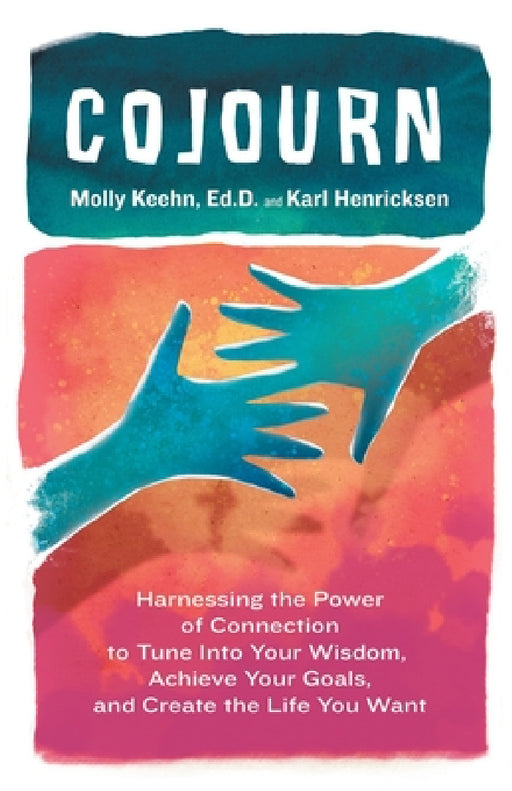 CoJourn: Harnessing the Power of Connection to Tune into Your Wisdom, Achieve Your Goals, and Create the Life You Want by Molly Keehn, Karl Henricksen