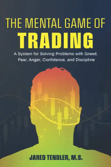 The Mental Game of Trading: A System for Solving Problems with Greed Fear Anger Confidence by Tendler, Jared
