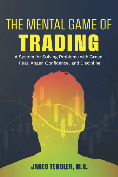 The Mental Game of Trading: A System for Solving Problems with Greed Fear Anger Confidence