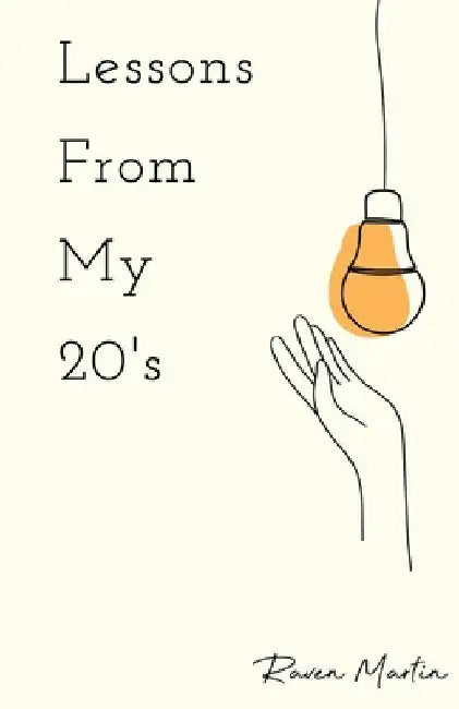 Lessons From My 20's: A Reflection of Responsibilities, Relationships, & Reality by Raven Martin