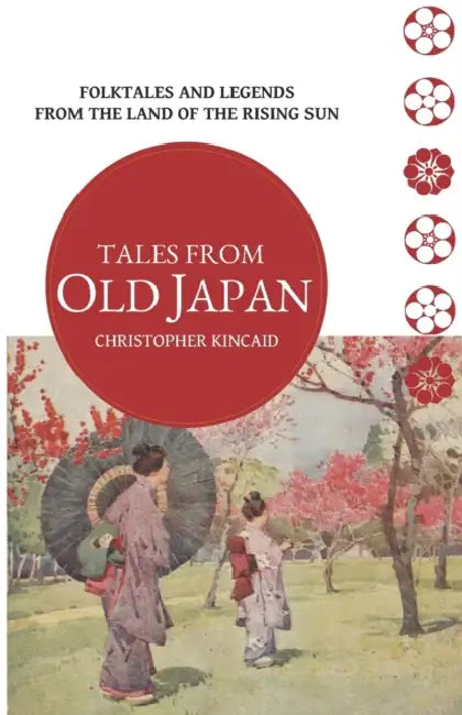 Tales from Old Japan: Folktales and Legends from the Land of the Rising Sun by Christopher Kincaid