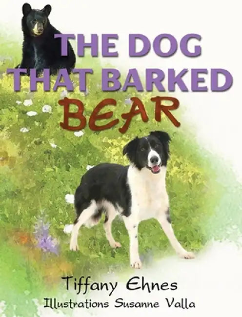 The Dog That Barked Bear: An Adventurous Tale of a Brave Dog and A Curious Bear for Ages 5-8 by Tiffany Ehnes