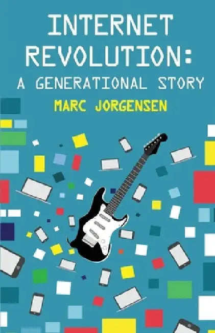Internet Revolution: A Generational Story by Marc Jorgensen