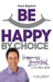 Be Happy by Choice: Happiness Guaranteed or Your Misery Back! by Mark Eiglarsh